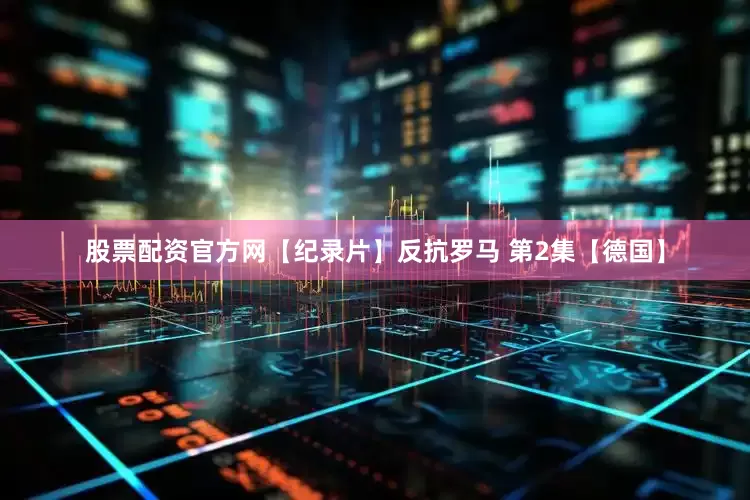 股票配资官方网【纪录片】反抗罗马 第2集【德国】